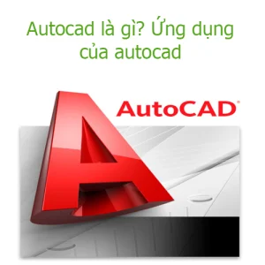 Autocad là gì? Ứng dụng của autocad